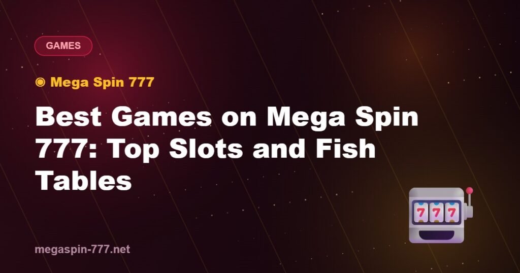 Best Games on Mega Spin 777: Top Slots and Fish Tables