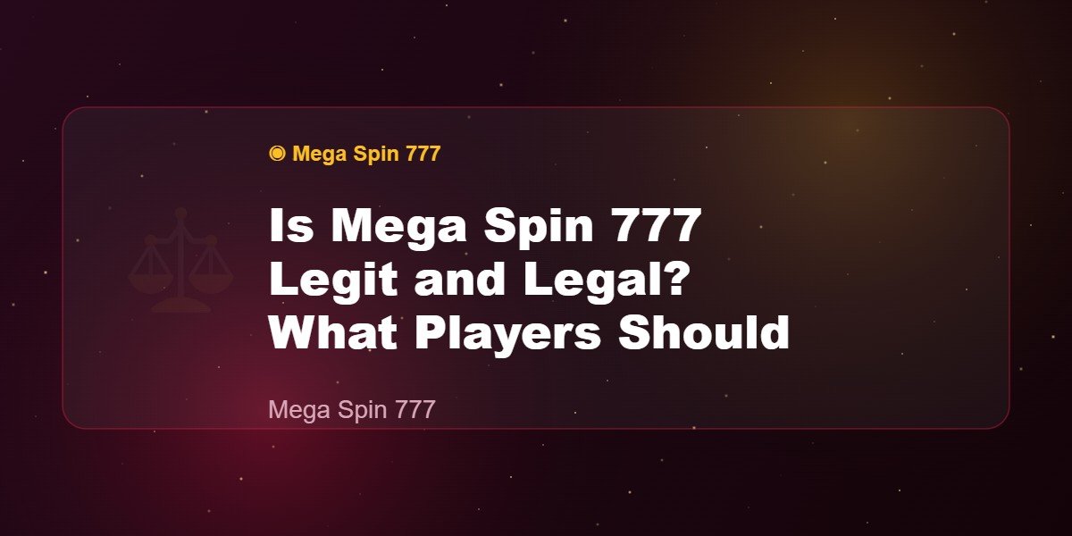 Is Mega Spin 777 Legit and Legal? What Players Should Know