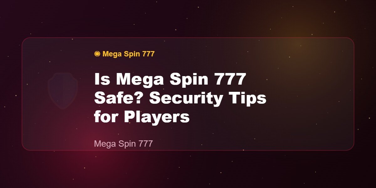 Is Mega Spin 777 Safe? Security Tips for Players
