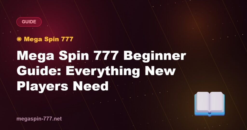 Mega Spin 777 Beginner Guide: Everything New Players Need