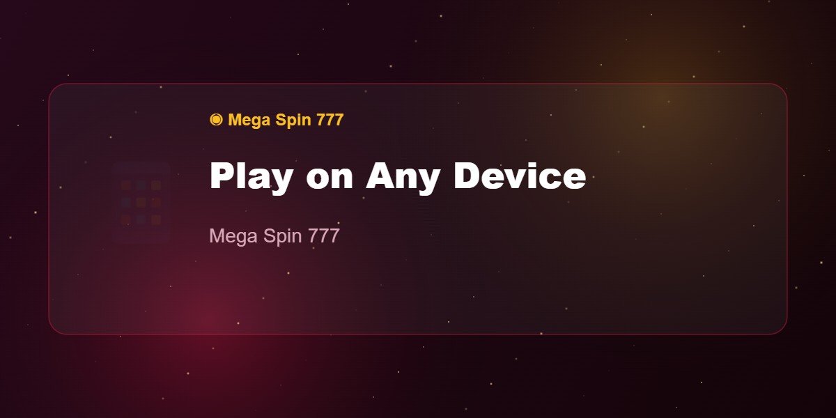 Play on Any Device — Mega Spin 777